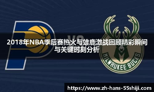 2018年NBA季后赛热火与雄鹿激战回顾精彩瞬间与关键时刻分析